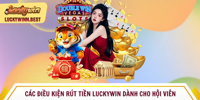 Các điều kiện rút tiền Luckywin dành cho hội viên