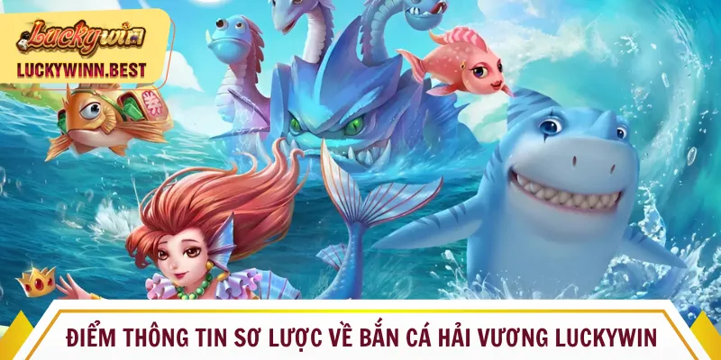 Điểm thông tin sơ lược về bắn cá hải vương Luckywin