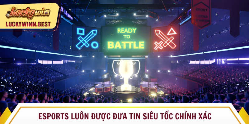 Esports luôn được đưa tin nhanh chóng