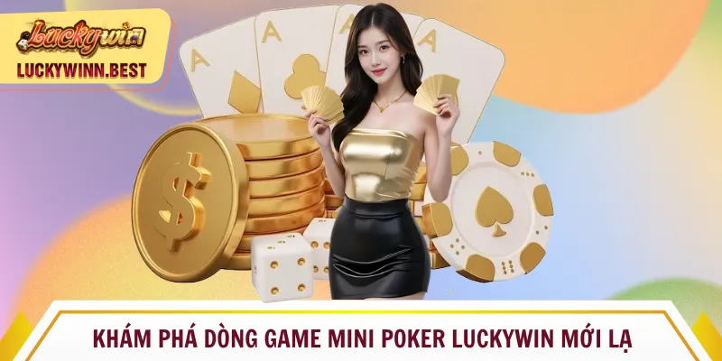 Khám phá dòng game Mini Poker Luckywin mới lạ