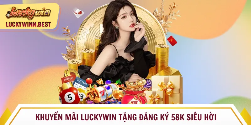 Khuyến mãi Luckywin tặng đăng ký 58K siêu hời