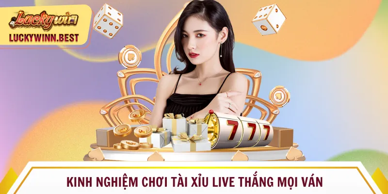 Kinh nghiệm chơi Tài xỉu live thắng mọi ván