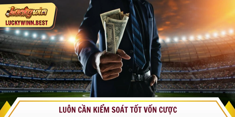 Luôn cần kiểm soát tốt nguồn tiền khi cược