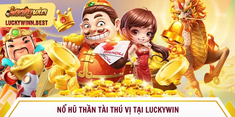 Nổ hũ thần tài Luckywin thú vị và lôi cuốn