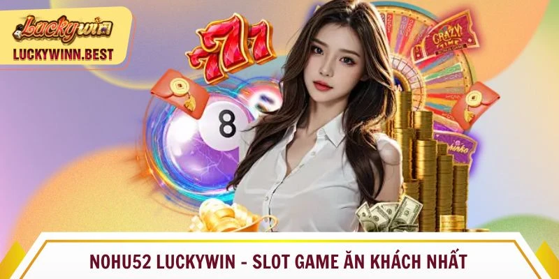 Nohu52 Luckywin - slot game ăn khách nhất tại nền tảng