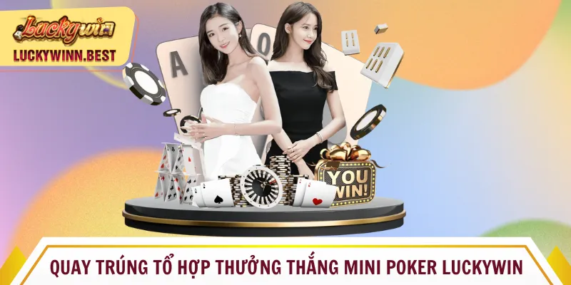 Quay trúng tổ hợp thưởng thắng Mini Poker Luckywin