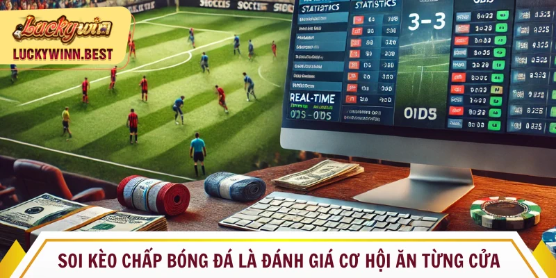 Soi kèo chấp bóng đá là đánh giá cơ hội ăn mỗi cửa đặt