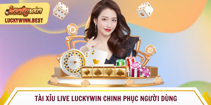 Tài xỉu live Luckywin chinh phục người dùng