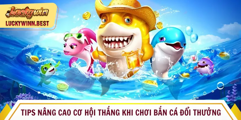 Tips nâng cao cơ hội thắng khi chơi bắn cá đổi thưởng