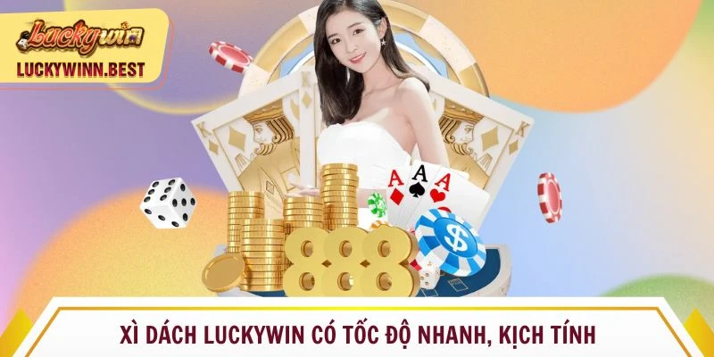 Xì Dách Luckywin có tốc độ nhanh, kịch tính